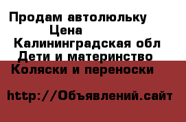 Продам автолюльку .. › Цена ­ 1 000 - Калининградская обл. Дети и материнство » Коляски и переноски   